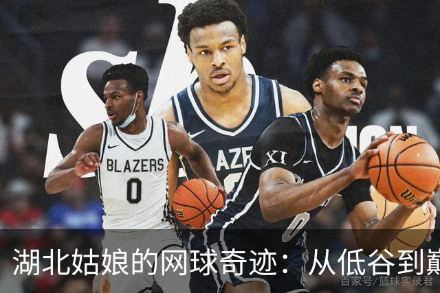 湖北姑娘的网球奇迹：从低谷到巅峰的逆袭之路
